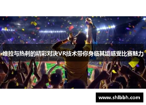 维拉与热刺的精彩对决VR技术带你身临其境感受比赛魅力