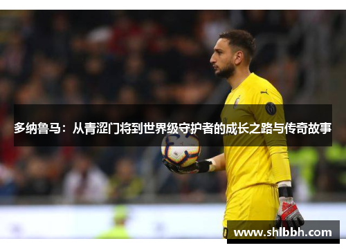 多纳鲁马：从青涩门将到世界级守护者的成长之路与传奇故事